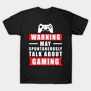 Warning May Spontaneously Talk About Gaming - Funny Gamer Quote T-Shirt